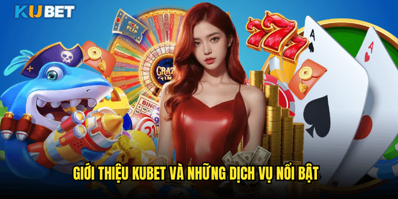 Giới thiệu Kubet - Sân Chơi Đẳng Cấp Châu Á 2 Giới Thiệu Kubet Và Những Dịch Vụ Nổi Bật